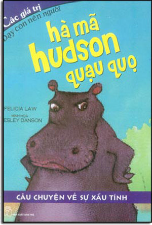 Các Giá Trị Dạy Con Nên Người - Hà Mã Hudson Quạu Quọ (Câu Chuyện Về Sự Xấu Tính) Trẻ
