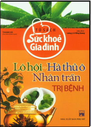 Tủ Sách Sức Khỏe Gia Đình - Lô Hội, Hà Thủ Ô, Nhân Trần Trị Bệnh .