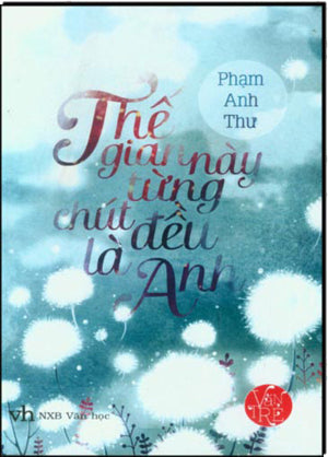 Thế Gian Này Từng Chút Đều Là Anh (Tiểu Thuyết) Văn Học (Văn Trẻ)