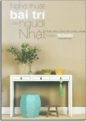 Nghệ Thuật Bài Trí Của Người Nhật / Life-Changing Magic Of Tidying Up: The Japanese Art Of Decluttering And Organizing.