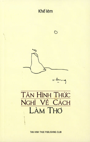 Tân Hình Thức Nghĩ Về Cách Làm Thơ. ( Sách Song Ngữ Việt Anh - A Bilingual Edition English Vietnamese) ( Làm Thơ Sáng Tác Thơ) .