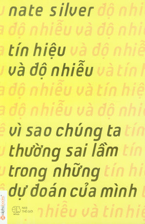 Tín Hiệu Và Độ Nhiễu - Vì Sao Chúng Ta Thường Sai Lầm Trong Những Dự Đoán Của Mình / The Signal And The Noise .