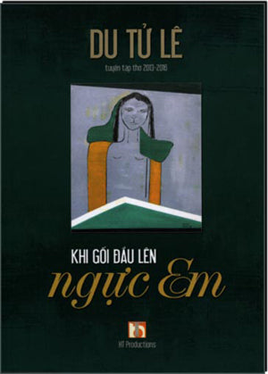 Khi Gối Đầu Lên Ngực Em - Tuyển Tập Thơ Du Tử Lê 2013 - 2016 .