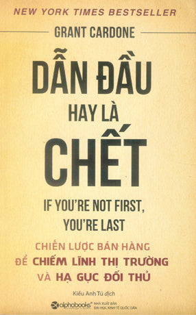 Dẫn Đầu Hay Là Chết (Chiến Lược Bán Hàng Để Chiếm Lĩnh Thị Trường Và Hạ Gục Đối Thủ) / If You're Not First, You're Last .