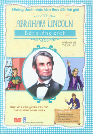 Những Danh Nhân Làm Thay Đổi Thế Giới - Abraham Lincoln - Bút Xiềng Xích .