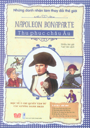 Những Danh Nhân Làm Thay Đổi Thế Giới - Napoleon Bonaparte - Thu Phục Châu Âu.