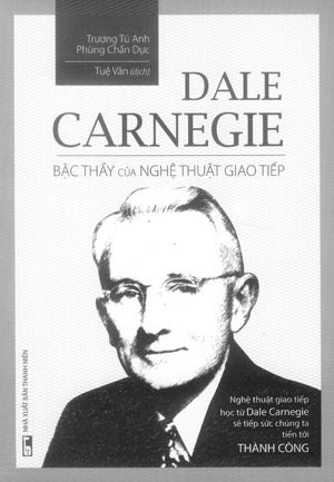 Dale Carnegie Bậc Thầy Của Nghệ Thuật Giao Tiếp
