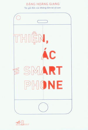 Thiện, Ác Và Smartphone (Thiện Ác Và Smartphone) . Hội Nhà Văn (Nhã Nam)