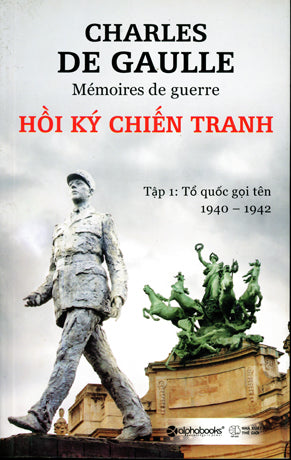 Hồi Ký Chiến Tranh - Tập 1: Tổ Quốc Gọi Tên 1940 - 1942 (Mémoires De Guerre) .