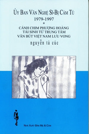 Cánh Chim Phượng Hoàng Tái Sinh Từ Trung Tâm Văn Bút Việt Nam Lưu Vong (Ủy Ban Văn Nghệ Sĩ Bị Cầm Tù 1979 - 1997)