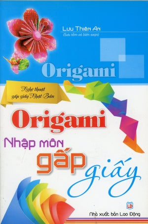 Origami - Nhập Môn Gấp Giấy (Nghệ Thuật Gấp Giấy Nhật Bản) (Xếp Giấy) ,