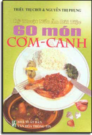 60 Món Cơm Canh ( Kỹ Thuật Nấu Ăn Ðãi Tiệc ) ( Bià Cứng) .