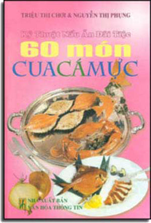 60 Món Cua Cá Mực (Kỹ Thuật Nấu Ăn Ðãi Tiệc) ( Bià Cứng) .