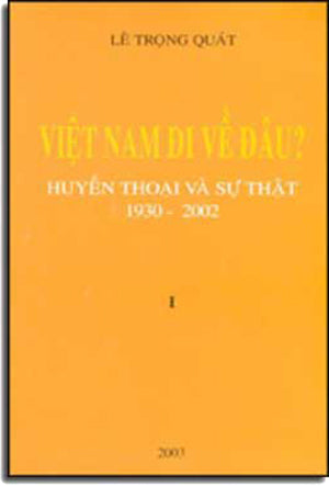 Việt Nam Ði Về Ðâu (Huyền Thoại Và Sự Thật 1930 - 2002) . HẾT .