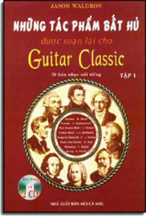 Những Tác Phẩm Bất Hủ Được Soạn Lại Cho Guitar Classic (Tập 1) (Guitar Cổ Điển) .