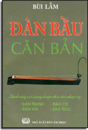 Ðàn Bầu Căn Bản (Sách Này Sử Dụng Được Cho Các Nhạc Cụ: Đàn Tranh, Đàn Kìm, Đàn Cò, Sáo Trúc) .