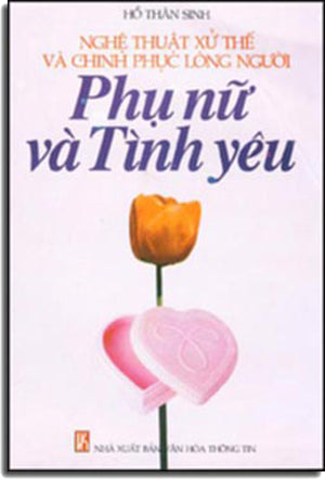 Phụ Nữ Và Tình Yêu (Nghệ Thuật Xử Thế Và Chinh Phục Lòng Người).