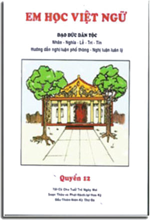 Em Học Việt Ngữ - Quyển 12 Đạo Đức Dân Tộc: Nhân - Nghĩa - Lễ - Trí - Tín, Hướng Dẫn Nghị Luận Phổ Thông - Nghị Luận Luân Lý Trung Tâm Việt Ngữ Hồng Bàng USA
