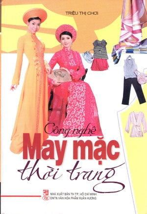 Công Nghệ May Mặc Thời Trang (Giấy Đẹp, Hình Ảnh Màu) ( Bià Cứng)