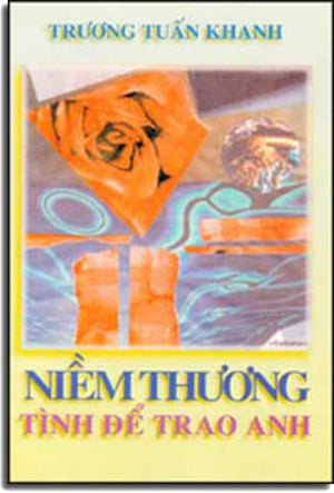 Niềm Thương Tình Ðể Trao Anh ( Tuyển Tập Thơ , Tùy Bút Và Hí Họa )