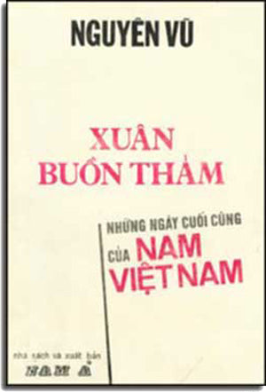 Xuân Buồn Thảm - Những Ngày Cuối Cùng Của Nam Việt Nam (Ký Sự) . HẾT .
