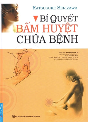 Bí Quyết Bấm Huyệt Chữa Bệnh (Bià Cứng, Khổ Lớn, Nhiều Hình Ảnh Chỉ Dẫn) Bí Quyết Ấn Huyệt Chữa Bệnh