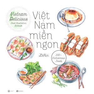 Việt Nam Miền Ngon, Hình Ảnh Màu / Vietnam Delicious: Food Illustrated Artbook (Song Ngữ Anh Việt - Bilingual English Vietnamese) .