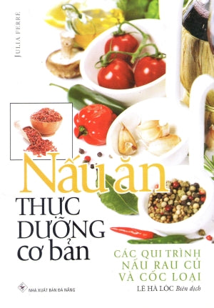 Nấu Ăn Thực Dưỡng Cơ Bản (Các Quy Trình Nấu Rau Củ Và Cốc Loại)