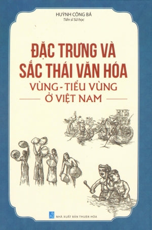Đặc Trưng Và Sắc Thái Văn Hóa Vùng - Tiểu Vùng Ở Việt Nam (Bìa Cứng) .