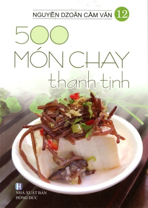 500 Món Chay Thanh Tịnh - Tập 12 (Có Hình Màu, In Trên Giấy Láng) (Ăn Chay) .