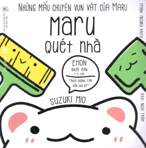 Ehon Nhật Bản NHỮNG MẨU CHUYỆN VỤN VẶT CỦA MARU: Maru Quét Nhà (Phát triển trí tuệ 2 - 8 tuổi).