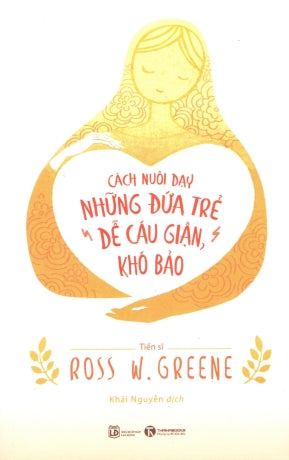 Cách Nuôi Dạy Những Đứa Trẻ Dễ Cáu Giận, Khó Bảo .