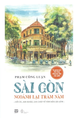 Sài Gòn Ngoảnh Lại Trăm Năm (Hồi Ức, Sưu Khảo, Ghi Chép Về Văn Hóa Sài Gòn, Có Hình, Khổ Lớn)