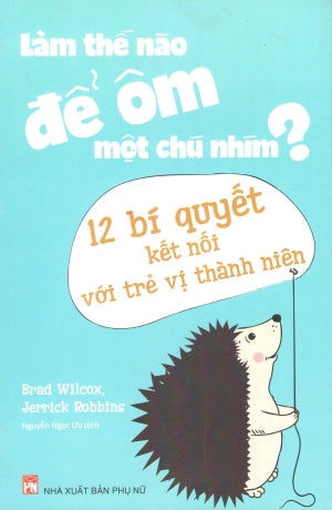 Làm Thế Nào Để Ôm Một Chú Nhím ? - 12 Bí Quyết Kết Nối Với Trẻ Vị Thành Niên Mỹ Thuật (M.Long)