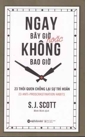 Ngay Bây Giờ Hoặc Không Bao Giờ / 23 Anti-Proscastination Habits .