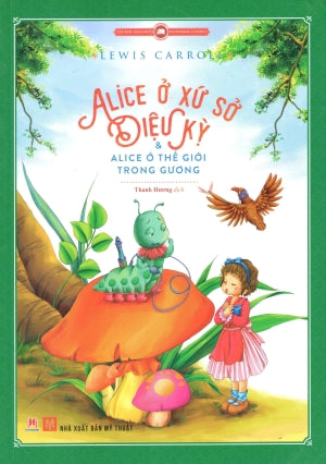 Văn Học Kinh Điển - Alice Ở Xứ Sở Diệu Kỳ & Alice Ở Thế Giới Trong Gương (Truyện Tranh Màu) .