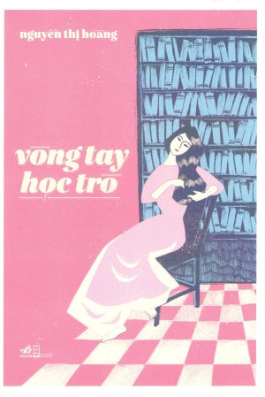 Vòng Tay Học Trò (Nguyễn Thị Hoàng - Bìa Cứng) Hội Nhà Văn (Nhã Nam)