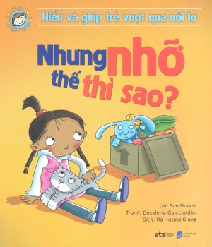 Hiểu Về Cảm Xúc Và Hành Vi Của Trẻ - Nhưng Nhỡ Thế Thì Sao? (Hiểu Và Giúp Trẻ Vượt Qua Nỗi Lo) .