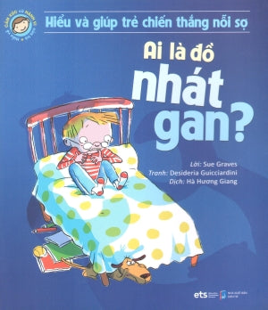 Hiểu Về Cảm Xúc Và Hành Vi Của Trẻ - Ai Là Đồ Nhát Gan ? (Hiểu Và Giúp Trẻ Chiến Thắng Nỗi Sợ) .