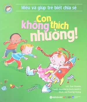 Hiểu Về Cảm Xúc Và Hành Vi Của Trẻ - Con Không Thích Nhường! (Hiểu Và Giúp Trẻ Biết Chia Sẻ) . Dân Trí (Alpha)