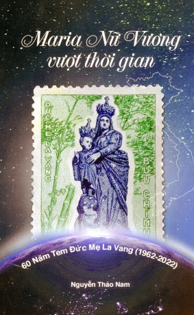 Maria Nữ Vương Vượt Thời Gian (60 Năm Tem Đức Mẹ La Vang 1962 - 2022)