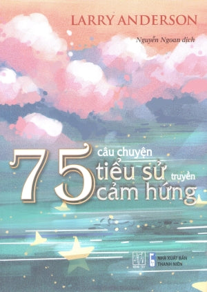 75 Câu Chuyện Tiểu Sử Truyền Cảm Hứng .