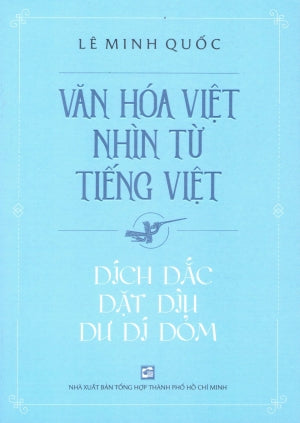 Văn Hoá Việt Nhìn Từ Tiếng Việt - Dích Dắc Dặt Dìu Dư Dí Dỏm