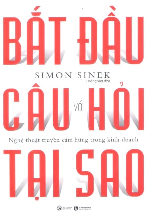 Bắt Đầu Với Câu Hỏi Tại Sao - Nghệ Thuật Truyền Cảm Hứng Trong Kinh Doanh / Start With Why .