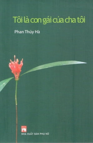 Tôi Là Con Gái Của Cha Tôi - Phan Thúy Hà