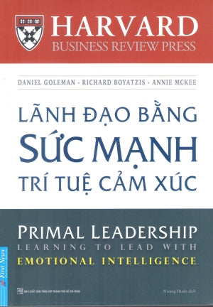 Lãnh Đạo Bằng Sức Mạnh Trí Tuệ Cảm Xúc / Primal Leadership - Learning To Lead With Emotional Intelligence
