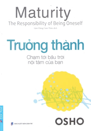 Trưởng Thành - Chạm Tới Bầu Trời Nội Tâm Của Bạn / Maturity - The Responsibility Of Being Oneself (Osho)