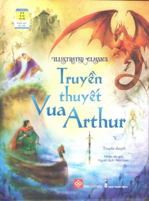 Illustrated Classics - Truyền Thuyết Vua Arthur (Bìa Cứng) (Dành Cho Trẻ Em Từ 6-16 Tuổi)