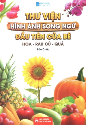 Thư Viện Hình Ảnh Song Ngữ Đầu Tiên Của Bé - Hoa - Rau Củ - Quả (Song Ngữ Anh Việt - A Bilingual English-Vietnamese Edition) Phụ Nữ (V.Thư)