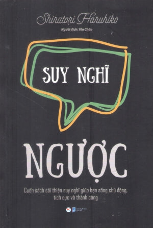 Suy Nghĩ Ngược - Cuốn Sách Cải Thiện Suy Nghĩ Giúp Bạn Sống Chủ Động, Tích Cực Và Thành Công .
